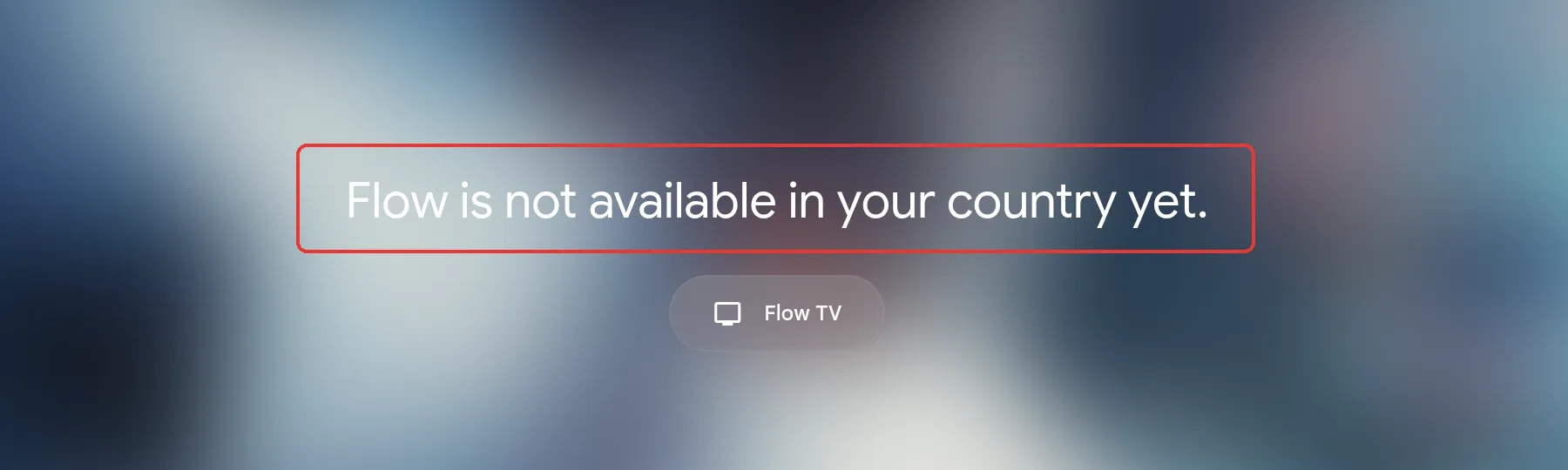 Google Flow page with the message “Flow is not available in your country yet.”